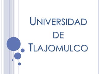 UNIVERSIDAD 
DE 
TLAJOMULCO 
 