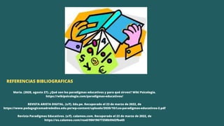 REFERENCIAS BIBLIOGRAFICAS
Maria. (2020, agosto 27). ¿Qué son los paradigmas educativos y para qué sirven? Wiki Psicología...