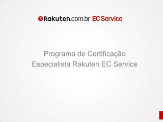 Programa de Certificação
Especialista Rakuten EC Service
 