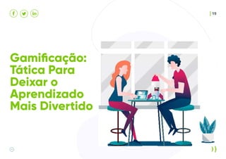 Gamificação:
Tática Para
Deixar o
Aprendizado
Mais Divertido
19
 