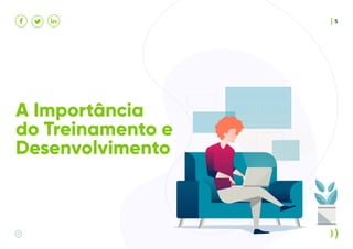 5
A Importância
do Treinamento e
Desenvolvimento
 