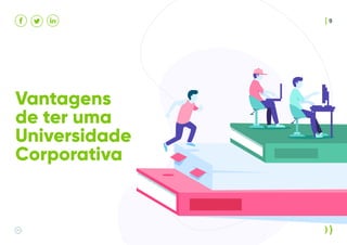 Vantagens
de ter uma
Universidade
Corporativa
9
 