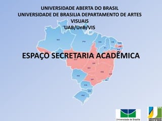 UNIVERSIDADE ABERTA DO BRASILUNIVERSIDADE DE BRASILIA DEPARTAMENTO DE ARTES VISUAISUAB/UnB/VIS ESPAÇO SECRETARIA ACADÊMICA 