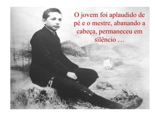 O jovem foi aplaudido de pé e o mestre, abanando a cabeça, permaneceu em silêncio … 