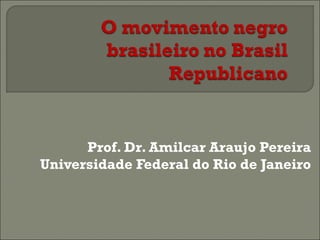 Prof. Dr. Amilcar Araujo Pereira
Universidade Federal do Rio de Janeiro

 