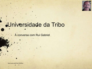 Universidade da Tribo
À conversa com Rui Gabriel
http://youtu.be/SYlkn7WWRuc
 
