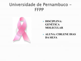 Universidade de Pernambuco - FFPP   DISCIPLINA: GENÉTICA MOLECULAR ALUNA: CIRLENE DIAS DA SILVA 