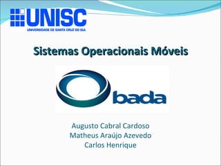 Sistemas Operacionais Móveis




      Augusto Cabral Cardoso
      Matheus Araújo Azevedo
         Carlos Henrique
 