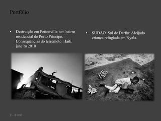 Portfólio

•

Destruição em Petionville, um bairro
residencial de Porto Príncipe.
Consequências do terremoto. Haiti.
janeiro 2010

11-11-2013

•

SUDÃO. Sul de Darfur. Aleijado
criança refugiada em Nyala.

 