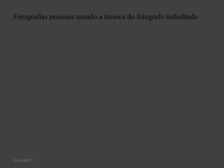 Fotografias pessoais usando a técnica do fotografo trabalhado

11-11-2013

 