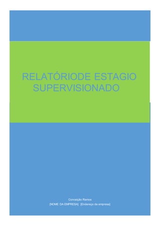 RELATÓRIODE ESTAGIO 
SUPERVISIONADO 
Conceição Ramos 
[NOME DA EMPRESA] [Endereço da empresa] 
 