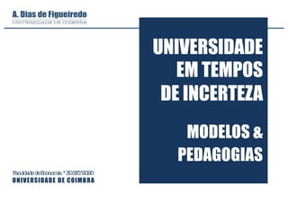 FaculdadedeEconomia*30SET2020
UNIVERSIDADE DE COIMBRA
UNIVERSIDADE
EM TEMPOS
DE INCERTEZA
MODELOS &
PEDAGOGIAS
 