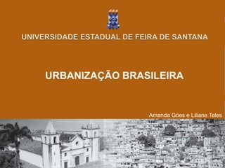 URBANIZAÇÃO BRASILEIRA
Amanda Góes e Liliane Teles
 