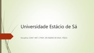 Universidade Estácio de Sá
Disciplina: CONT. MET. E PRAT. DE ENSINO DE EDUC. FÍSICA
 