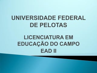 LICENCIATURA EM
EDUCAÇÃO DO CAMPO
       EAD II
 