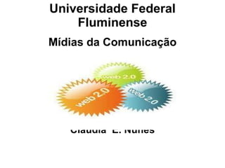 Universidade Federal Fluminense Mídias da Comunicação Cláudia  E. Nunes 