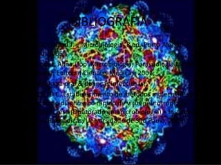 BIBLIOGRAFIA
• Tortora, Gerard J. – Microbiologia- 8.ed.-Porto Alegre:
  Artmed, 2005;
• Hernández, Alina Llop .Microbiología, Parasitología Médicas-
  La Habana: Editorial Ciencias Médicas, 2001;
• Microbiologia oral & doenças infecciosas;;
• SANTOS, D.C. Estabelecimento de métodos moleculares para
  aplicação no diagnostico rápido de virus neurotrópicos.
  2009.165f. Tese (Doutorado em microbiologia) – Instituto de
  Ciências Biomédicas, Universidade de São Paulo, 2009.
 