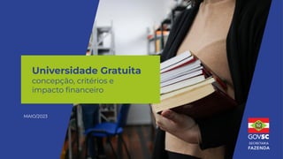 Universidade Gratuita
concepção, critérios e
impacto ﬁnanceiro
MAIO/2023
 