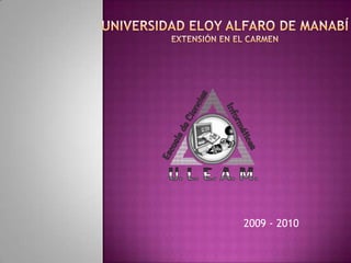 Universidad Eloy Alfaro de ManabíExtensión en El Carmen 2009 - 2010 