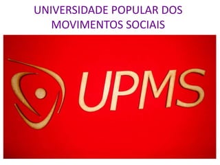 UNIVERSIDADE POPULAR DOS
   MOVIMENTOS SOCIAIS
 