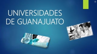 UNIVERSIDADES
DE GUANAJUATO
 