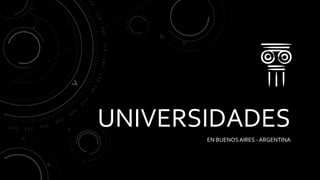 UNIVERSIDADES
EN BUENOSAIRES - ARGENTINA
 