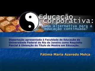 Fátima Maria Azeredo Melca Dissertação apresentada à Faculdade de Educação da Universidade Federal do Rio de Janeiro como Requisito Parcial à Obtenção do Título de Mestre em Educação . 