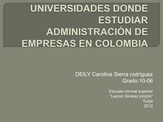 DEILY Carolina Sierra rodríguez
                  Grado:10-06
             Escuela normal superior
             “Leonor Álvarez pinzón”
                               Tunja
                                2012
 