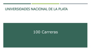 UNIVERSIDADES NACIONAL DE LA PLATA
100 Carreras
 