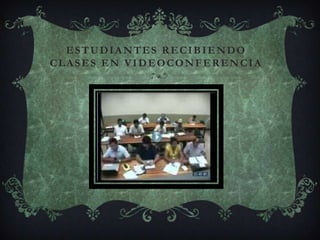 ESTUDIANTES RECIBIENDO
CLASES EN VIDEOCONFERENCIA
 