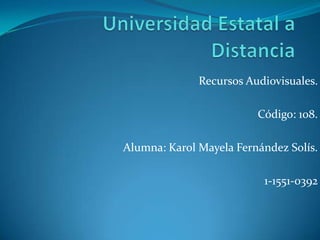 Recursos Audiovisuales.

                         Código: 108.

Alumna: Karol Mayela Fernández Solís.

                          1-1551-0392
 