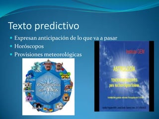 Texto predictivo
Expresan anticipación de lo que va a pasar
Horóscopos
Provisiones meteorológicas