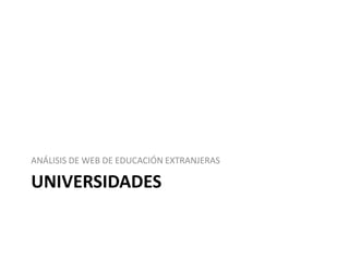UNIVERSIDADES
ANÁLISIS DE WEB DE EDUCACIÓN EXTRANJERAS
 