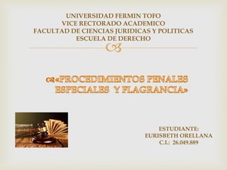 
UNIVERSIDAD FERMIN TOFO
VICE RECTORADO ACADEMICO
FACULTAD DE CIENCIAS JURIDICAS Y POLITICAS
ESCUELA DE DERECHO
ESTUDIANTE:
EURISBETH ORELLANA
C.I.: 26.049.889
 