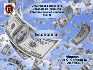 Universidad Fermín Toro
   Decanato de Ingeniería
Introducción a la Economía
           Saia B




   Economía



                           Alumno:
                     Julio C. Campos S.
                       C.I. 20.669.496
 