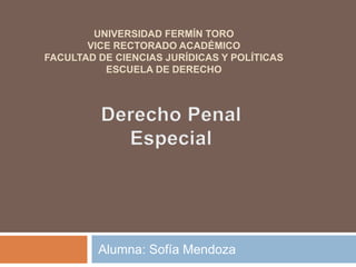 UNIVERSIDAD FERMÍN TORO
VICE RECTORADO ACADÉMICO
FACULTAD DE CIENCIAS JURÍDICAS Y POLÍTICAS
ESCUELA DE DERECHO
Alumna: Sofía Mendoza
 