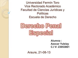 Universidad Fermín Toro
Vice Rectorado Académico
Facultad de Ciencias Jurídicas y
Políticas
Escuela de Derecho
Alumna :
Azocar Yuleizy
C.I V- 23053861
Araure, 21-08-13
 