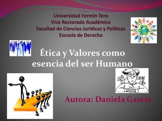 Ética y Valores como
esencia del ser Humano
Autora: Daniela García
 