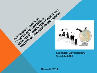 Licenciada: Mayra Uzcátegui
C.I. 19.528.588

Marzo de 2014

 