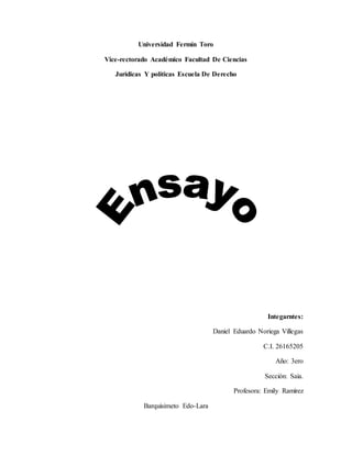 Universidad Fermín Toro
Vice-rectorado Académico Facultad De Ciencias
Jurídicas Y políticas Escuela De Derecho
Integarntes:
Daniel Eduardo Noriega Villegas
C.I. 26165205
Año: 3ero
Sección: Saia.
Profesora: Emily Ramírez
Barquisimeto Edo-Lara
 