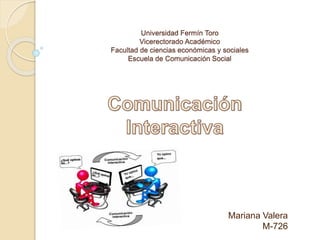 Universidad Fermín Toro
Vicerectorado Académico
Facultad de ciencias económicas y sociales
Escuela de Comunicación Social
Mariana Valera
M-726
 
