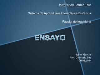 Universidad Fermín Toro
Sistema de Aprendizaje Interactiva a Distancia
Faculta de Ingeniería
Jomer García
Prof. Consuelo Sira
26,06,2014
 