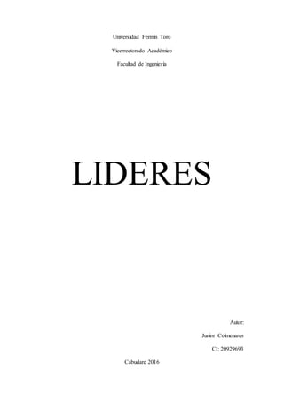 Universidad Fermín Toro
Vicerrectorado Académico
Facultad de Ingeniería
LIDERES
Autor:
Junior Colmenares
CI: 20929693
Cabudare 2016
 