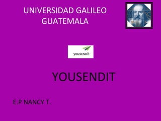 UNIVERSIDAD GALILEO
GUATEMALA
YOUSENDIT
E.P NANCY T.
 