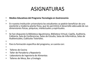 MISION
•   Perfil Ocupacional
•
    El Tecnólogo en Gastronomía de la Universitaria Agustiniana, está en capacidad de dise...
