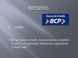    Visión



“Ser un banco simple, transaccional, rentable
  y con y con personal altamente capacitado
  y motivado”
 