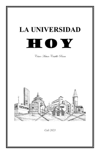 LA UNIVERSIDAD
HOY
César Arturo Castillo Parra
Cali 2023
 