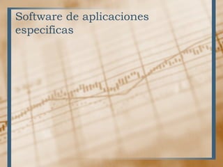 Software de aplicaciones
especificas