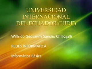 Wilfrido Geovanny Sancho Chillogalli
REDES INFORMÁTICA
Informática Básica
 