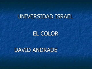 UNIVERSIDAD ISRAEL EL COLOR DAVID ANDRADE 
